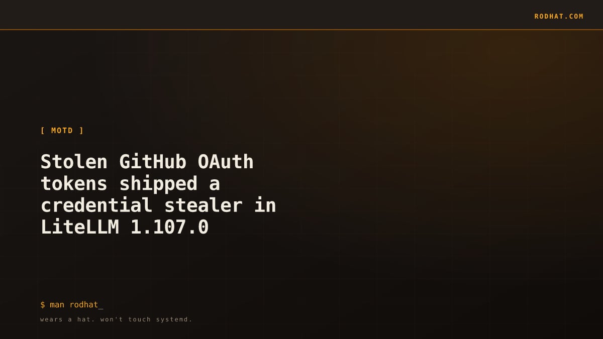 Editorial card: Stolen GitHub OAuth tokens shipped a credential stealer in LiteLLM 1.107.0